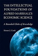 The Intellectual Foundations of Alfred Marshall's Economic Science: A Rounded Globe of Knowledge