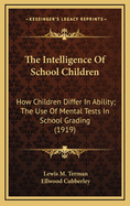 The Intelligence of School Children: How Children Differ in Ability; The Use of Mental Tests in School Grading (1919)