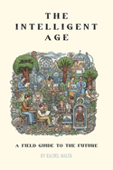 The Intelligent Age: A Field Guide to the Future