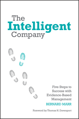 The Intelligent Company: Five Steps to Success with Evidence-Based Management - Marr, Bernard, and Davenport, Thomas H (Foreword by)