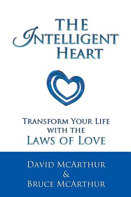 The Intelligent Heart: Transform Your Life with the Laws of Love - McArthur, David, and McArthur, Bruce