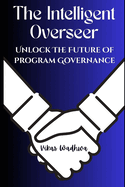 The Intelligent Overseer: Unlock The Future Of Program Governance
