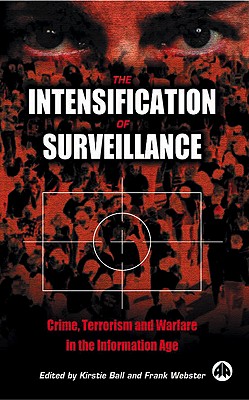 The Intensification of Surveillance: Crime, Terrorism and Warfare in the Information Age - Ball, Kirstie (Editor), and Webster, Frank (Editor)