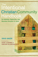 The Intentional Christian Community Handbook: For Idealists, Hypocrites, and Wannabe Disciples of Jesus