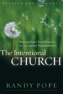 The Intentional Church: Moving from Church Success to Community Transformation - Pope, Randy, and Maxwell, John (Foreword by)