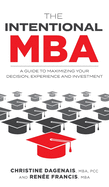 The Intentional MBA: A Guide to Maximizing Your Decision, Experience and Investment