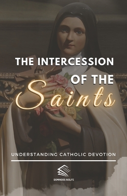 The Intercession of the Saints: Understanding Catholic Devotion - Aiolfe, Domingos