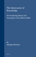 The Intercourse of Knowledge: On Gendering Desire and 'Sexuality' in the Hebrew Bible