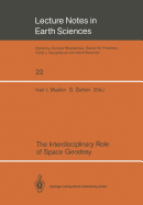 The Interdisciplinary Role of Space Geodesy: Proceedings of an International Workshop Held at "Ettore Majorana" Center for Scientific Culture, International School of Geodesy -- Director, Enzo Boschi-. Erice, Sicily, Italy, July 23-29, 1988