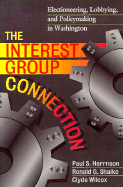 The Interest Group Connection: Electioneering, Lobbying, and Policymaking in Washington - Wilcox, Clyde (Editor), and Shaiko, Ronald G, Professor (Editor), and Herrnson, Paul S, Professor (Editor)