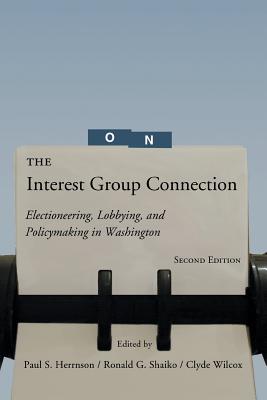 The Interest Group Connection: Electioneering, Lobbying, and Policymaking in Washington - Herrnson, Paul S (Editor), and Shaiko, Ronald G (Editor), and Wilcox, Clyde (Editor)