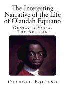 The Interesting Narrative of the Life of Olaudah Equiano: Gustavus Vassa, the African