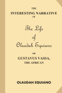 The Interesting Narrative of the Life of Olaudah Equiano, Or Gustavus Vassa, The African