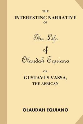 The Interesting Narrative of the Life of Olaudah Equiano, Or Gustavus Vassa, The African - Equiano, Olaudah