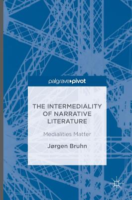 The Intermediality of Narrative Literature: Medialities Matter - Bruhn, Jrgen