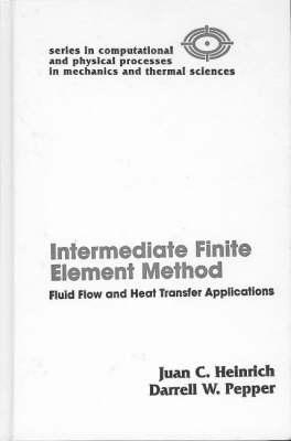 The Intermediate Finite Element Method: Fluid Flow and Heat Transfer Applications - Pepper, Darrell W, and Heinrich, Juan C