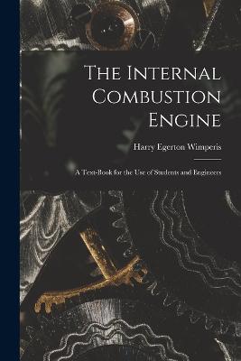 The Internal Combustion Engine: A Text-Book for the Use of Students and Engineers - Wimperis, Harry Egerton