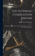 The Internal Combustion Engine: Being a Text Book On Gas, Oil and Petrol Engines for the Use of Students and Engineers