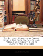 The Internal Combustion Engine: Being a Text Book on Gas, Oil and Petrol Engines for the Use of Students and Engineers
