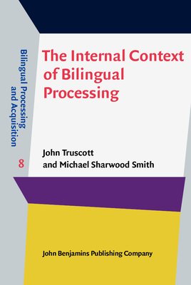 The Internal Context of Bilingual Processing - Truscott, John, and Sharwood Smith, Michael