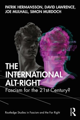 The International Alt-Right: Fascism for the 21st Century? - Hermansson, Patrik, and Lawrence, David, and Mulhall, Joe