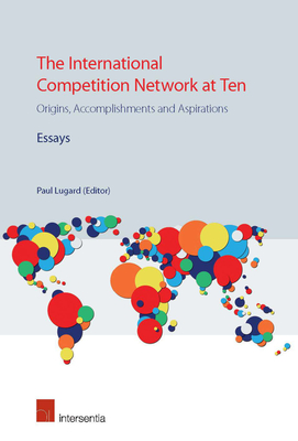 The International Competition Network at Ten: Origins, Accomplishments and Aspirations - Lugard, Paul