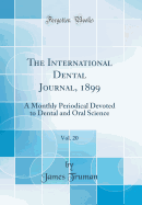 The International Dental Journal, 1899, Vol. 20: A Monthly Periodical Devoted to Dental and Oral Science (Classic Reprint)