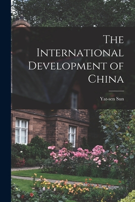 The International Development of China - Sun, Yat-Sen 1866-1925 (Creator)