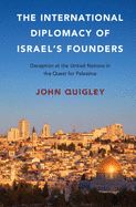 The International Diplomacy of Israel's Founders: Deception at the United Nations in the Quest for Palestine