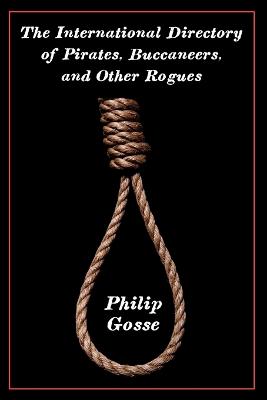 The International Directory of Pirates, Buccaneers, and Other Rogues - Gosse, Philip