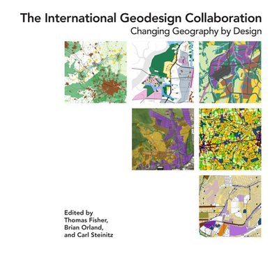 The International Geodesign Collaboration: Changing Geography by Design - Fisher, Thomas (Editor), and Orland, Brian (Editor), and Steinitz, Carl (Editor)