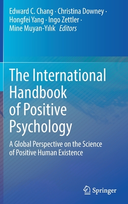 The International Handbook of Positive Psychology: A Global Perspective on the Science of Positive Human Existence - Chang, Edward C (Editor), and Downey, Christina (Editor), and Yang, Hongfei (Editor)