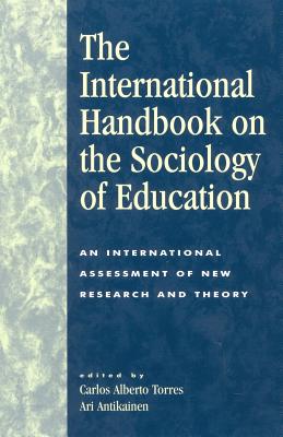 The International Handbook on the Sociology of Education: An International Assessment of New Research and Theory - Torres, Carlos Alberto (Editor), and Antikainen, Ari (Editor), and Aapola, Siikka (Contributions by)