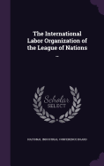 The International Labor Organization of the League of Nations ..