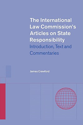 The International Law Commission's Articles on State Responsibility: Introduction, Text and Commentaries - Crawford, James, and United Nations, and James, Crawford