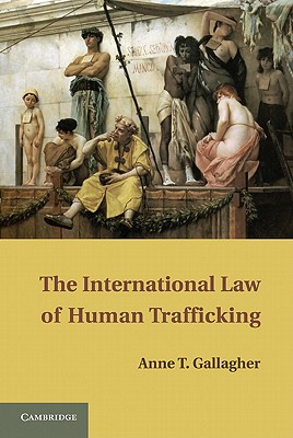 The International Law of Human Trafficking - Gallagher, Anne T.