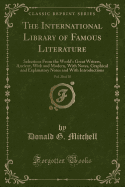 The International Library of Famous Literature, Vol. 20 of 20: Selections from the World's Great Writers, Ancient, with and Modern, with Notes, Graphical and Explanatory Notes and with Introductions (Classic Reprint)