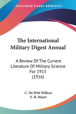 The International Military Digest Annual: A Review Of The Current Literature Of Military Science For 1915 (1916) - Willcox, C De Witt (Editor), and Stuart, E R (Editor)