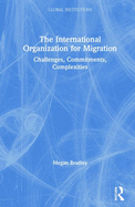 The International Organization for Migration: Challenges, Commitments, Complexities