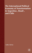 The International Political Economy of Transformation in Argentina, Brazil and Chile Since 1960