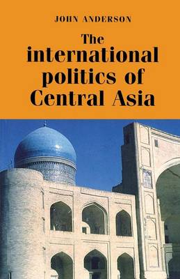 The International Politics of Central Asia - Anderson, John