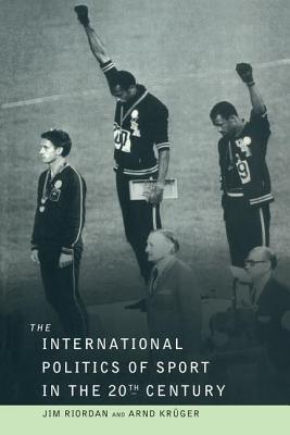 The International Politics of Sport in the Twentieth Century - Riordan, Professor Jim, and Riordan, Jim