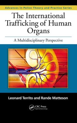 The International Trafficking of Human Organs: A Multidisciplinary Perspective - Territo, Leonard (Editor), and Matteson, Rande (Editor)