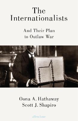 The Internationalists: And Their Plan to Outlaw War - Hathaway, Oona, and Shapiro, Scott