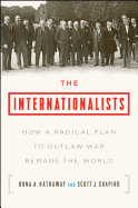 The Internationalists: How a Radical Plan to Outlaw War Remade the World