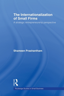The Internationalization of Small Firms: A Strategic Entrepreneurship Perspective - Prashantham, Shameen