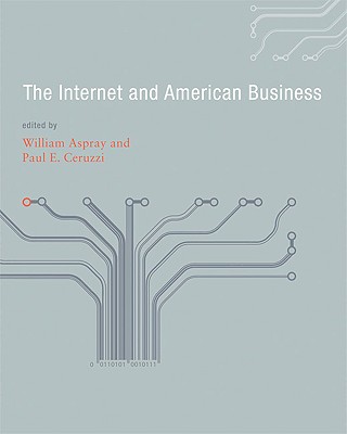 The Internet and American Business - Aspray, William (Editor), and Ceruzzi, Paul E (Editor)