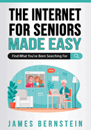 The Internet for Seniors Made Easy: Find What You've Been Searching For