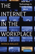 The Internet in the Workplace: How New Technology Is Transforming Work