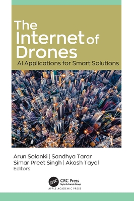 The Internet of Drones: AI Applications for Smart Solutions - Solanki, Arun (Editor), and Tarar, Sandhya (Editor), and Singh, Simar Preet (Editor)